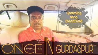 UPCOMING SONGS YAARIYAN ||🔥 ONCE UPON A TIME IN GURDASPUR 🔥 || NEETU SHATRAN WALA || NSW CREW