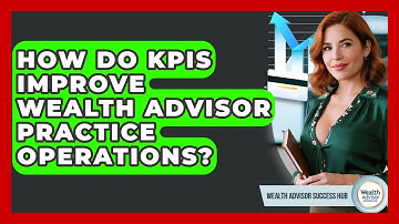 How Do KPIs Improve Wealth Advisor Practice Operations? - Wealth Advisor Success Hub