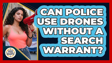 Can Police Use Drones Without A Search Warrant? - Guide To Your Rights