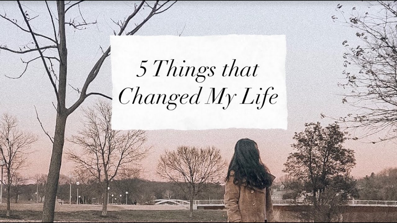 5 Things that Changed My Life - YouTube
