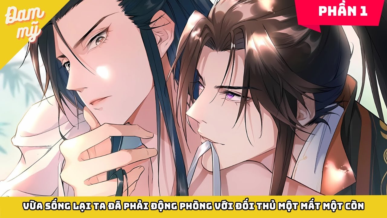 Phần 1 | Vừa Sống Lại Ta Đã Phải Động Phòng Với Đối Thủ Một Mất Một Còn | Review Đam Mỹ