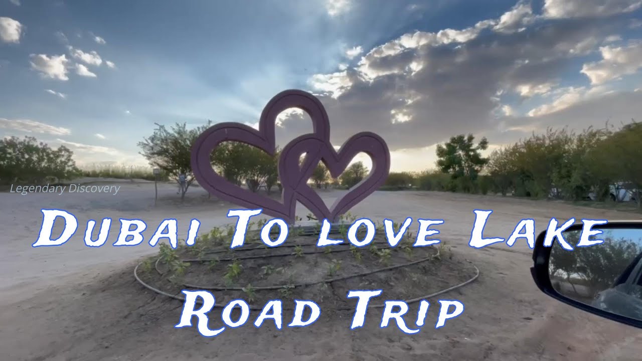 Dubai To Love Lake Road Trip