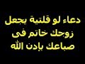 دعاء لو قلتية يجعل زوجك خاتم فى صباعك بإدن الله