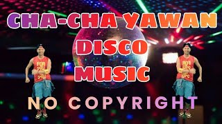 CHA-CHA YAWAN DISCO MUSIC | NO COPYRIGHT