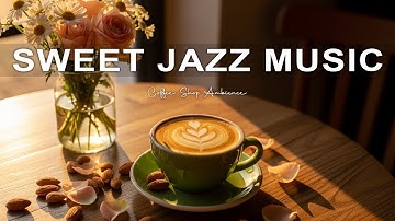 Sweet Jazz Music☕Coffee Shop Bossa Nova Instrumental and Relaxing Jazz Cafe Music for Start the Day.