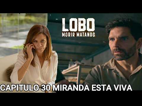 Capitulo 30 Completo Lobo morir matando Miranda esta viva?