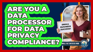 Are You A Data Processor For Data Privacy Compliance? - Small Biz Success Hub