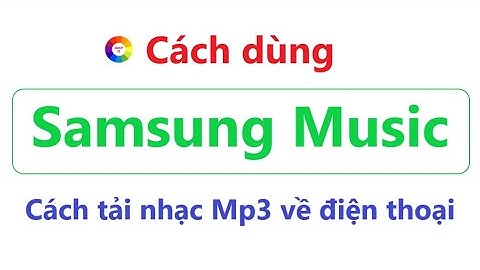 Cách dùng Samsung Music | Cách tải nhạc Mp3 vào bộ nhớ điện thoại Android