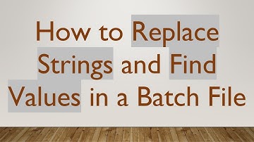 How to Replace Strings and Find Values in a Batch File