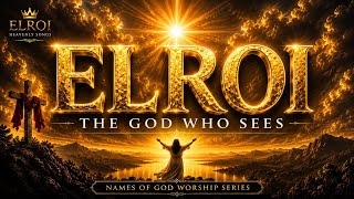 EL ROI – The God Who Sees | Names of God Worship Series | Powerful Christian Worship
