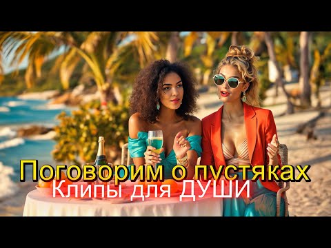 ПОГОВОРИМ О ПУСТЯКАХ - Клипы для ДУШИ ТОП - 10 Music Videos #русские_песни #музыка #песнидлядуши