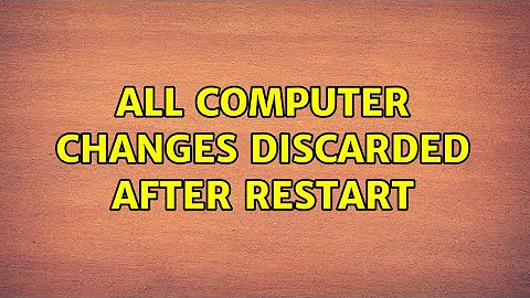 All computer changes discarded after restart (6 Solutions!!)