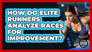 How Do Elite Runners Analyze Races For Improvement? - Running Beyond Limits