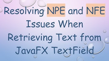 Resolving NPE and NFE Issues When Retrieving Text from JavaFX TextField