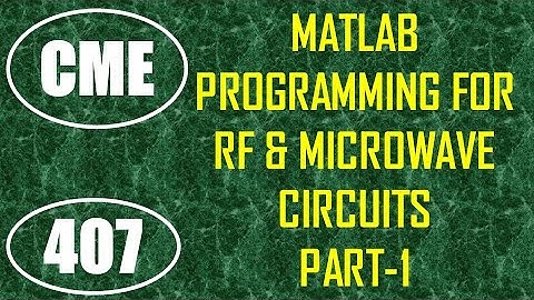 CME | Lecture-407 | MATLAB Programming for RF & Microwave Circuits Part-1