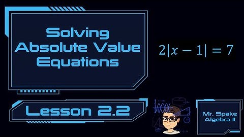 Algebra II: Lesson 2.2 — Solving Absolute Value Equations