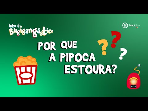 POR QUE A PIPOCA ESTOURA? - ISTO É BUGIGANGÁSTICO | EP.23