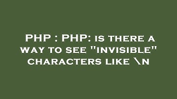 PHP : PHP: is there a way to see "invisible" characters like \n