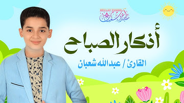 أذكار الصباح (كاملة) - جديد و حصري القارئ عبد الله  شعبان - Morning Adhkar by Abdullah Shaaban
