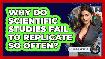 Why Do Scientific Studies Fail To Replicate So Often? - Strange Science HQ