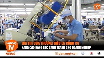 GIÁ TRỊ CỦA THƯƠNG HIỆU: LÀ CÔNG CỤ NÂNG CAO NĂNG LỰC CẠNH TRANH CHO DOANH NGHIỆP