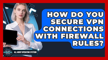 How Do You Secure VPN Connections With Firewall Rules? - All About Operating Systems