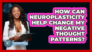 How Can **neuroplasticity** Help Change My Negative Thought Patterns? - Psychological Clarity