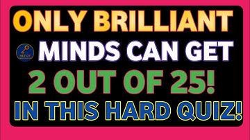 ONLY BRILLIANT MINDS CAN GET 2 OUT OF 25! IN THIS HARD QUIZ! GENERAL KNOWLEDGE 
