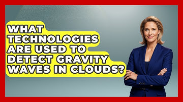 What Technologies Are Used To Detect Gravity Waves In Clouds? - Weather Watchdog