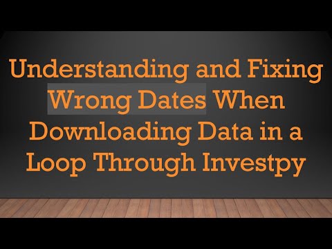 Understanding and Fixing Wrong Dates When Downloading Data in a Loop Through Investpy