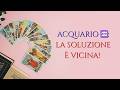 ACQUARIO♒: STAI PER TROVARE LA SOLUZIONE!
