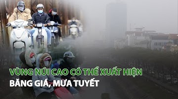 Vùng núi cao có thể xuất hiện Băng giá, Mưa tuyết | VTC14