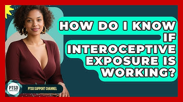 How Do I Know If Interoceptive Exposure Is Working? - PTSD Support Channel
