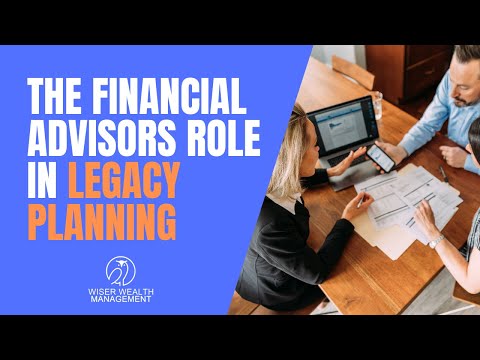 The Financial Advisors Role in Legacy Planning | Financial Advisor and Estate Planning