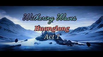 Wuthering Waves: Huanglong 1 Act 1 First Resonance