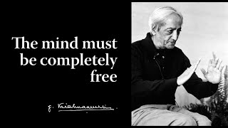 The mind must be completely free | Krishnamurti