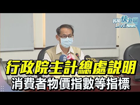【LIVE】0107 行政院主計總處 消費者物價指數 進、出口物價指數 生產者物價指數｜民視快新聞｜