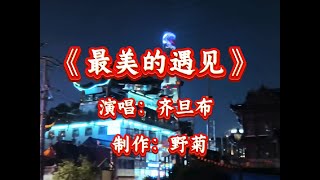 齐旦布演唱《最美的遇见》磁性嗓音，无与伦比，越听越想听#抖音热歌 #音乐分享 #好歌推荐 #抖音热歌推荐🔥 #每日推荐音乐
