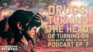 Alan Watts: Drugs: Turning the Head or Turning On - Being in the Way Ep. 7 - Hosted by Mark Watts