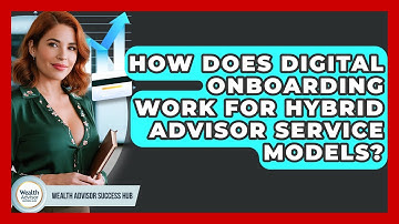 How Does Digital Onboarding Work For Hybrid Advisor Service Models? - Wealth Advisor Success Hub