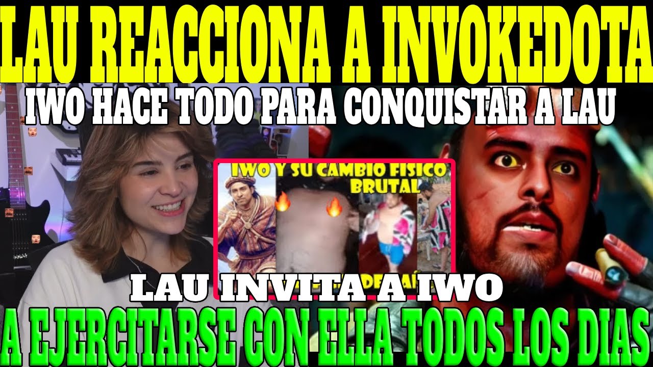 🔥LAU REACCIONA A INVOKEDOTA🔥| EL CAMBIO FISICO DE IWO PARA IMPRESIONARA SU CONQUISTA LAUGAMER🔥🔥