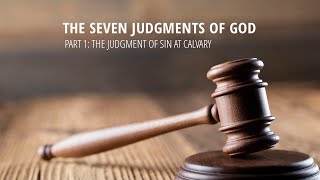 The Seven Judgments of God - Part 1: The Judgment of Sin at Calvary