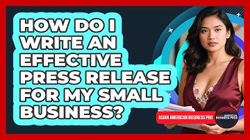 How Do I Write An Effective Press Release For My Small Business? - Asian American Business Pros