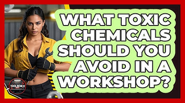 What Toxic Chemicals Should You Avoid In A Workshop? - ToolBench Pros