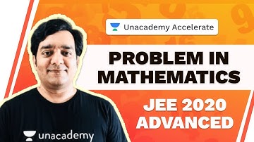 Problem in Mathematics | JEE 2020 Advanced | Mohit Tyagi | Unacademy Accelerate