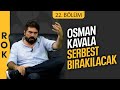 ROK 22. BÖLÜM: ''Özgür Özel'in temasının çok büyük etkisi var''