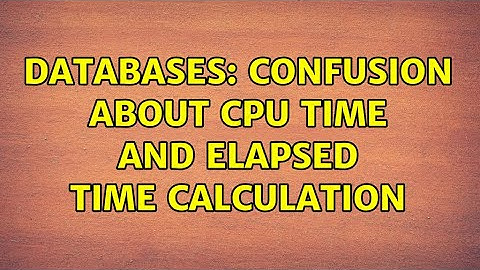 Databases: Confusion about CPU time and Elapsed Time Calculation