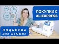 ПОКУПКИ С ALIEXPRESS ДЛЯ ШЬЮЩИХ/ ПОДБОРКА