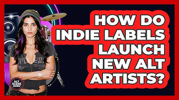 How Do Indie Labels Launch New Alt Artists? - Alt Scene Guru