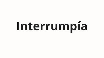How to pronounce Interrumpía